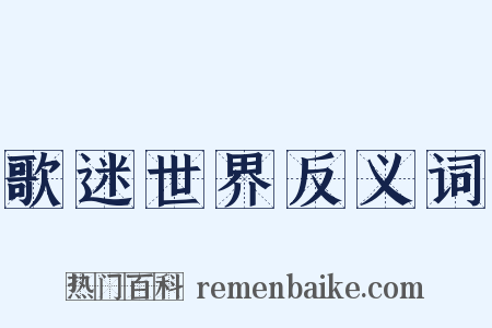 歌迷世界反义词是什么意思的图片